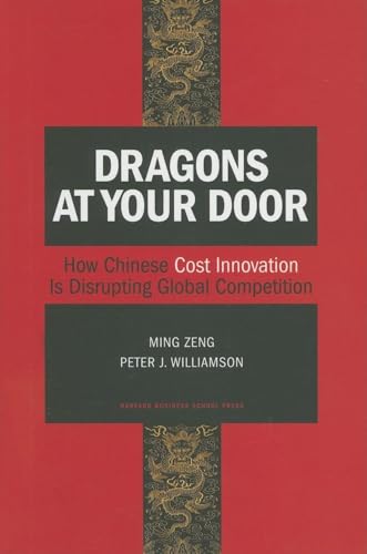 Beispielbild fr Dragons at Your Door: How Chinese Cost Innovation Is Disrupting Global Competition zum Verkauf von HPB-Ruby