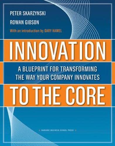 Imagen de archivo de Innovation to the Core : A Blueprint for Transforming the Way Your Company Innovates a la venta por Better World Books