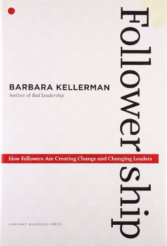 Followership: How Followers Are Creating Change and Changing Leaders (Center for Public Leadership) (9781422103685) by Kellerman, Barbara