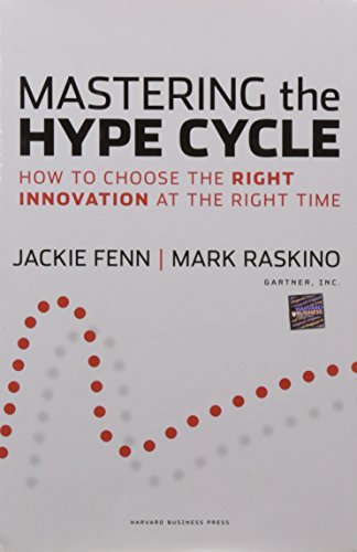 Mastering the Hype Cycle: How to Choose the Right Innovation at the Right Time (Gartner): Fenn, ...