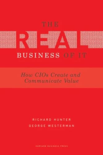 Real Business of IT: How CIOs Create and Communicate Value (9781422147610) by Hunter, Richard; Westerman, George