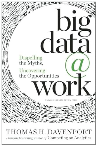 Beispielbild fr Big Data at Work : Dispelling the Myths, Uncovering the Opportunities zum Verkauf von Better World Books