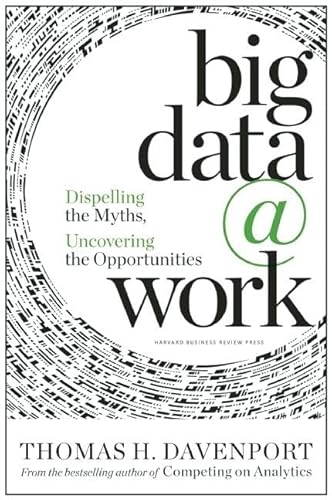 Imagen de archivo de Big Data at Work: Dispelling the Myths, Uncovering the Opportunities a la venta por SecondSale