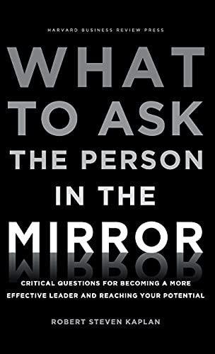 Beispielbild fr What to Ask the Person in the Mirror: Critical Questions for Becoming a More Effective Leader and Reaching Your Potential zum Verkauf von Wonder Book