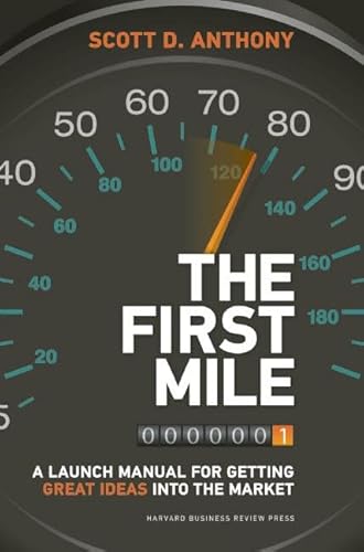 The First Mile: A Launch Manual for Getting Great Ideas into the Market (9781422171769) by Anthony, Scott D.