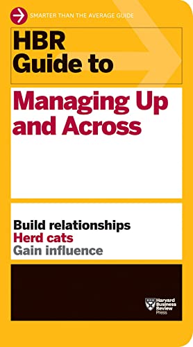 HBR Guide to Managing Up and Across: Build relationships Herd Cats Gain Influence