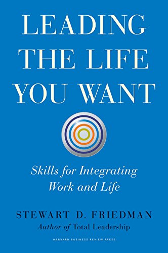 9781422189412: Leading the Life You Want: Skills for Integrating Work and Life
