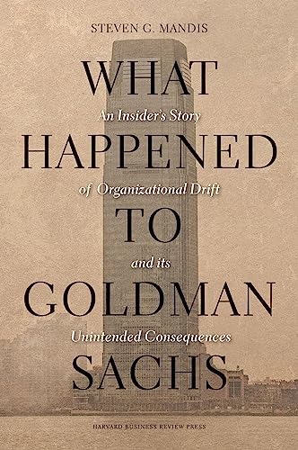 

What Happened to Goldman Sachs: An Insider's Story of Organizational Drift and Its Unintended Consequences