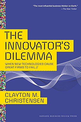 The Innovator's Dilemma: When New Technologies Cause Great Firms to Fail (Management of Innovatio...