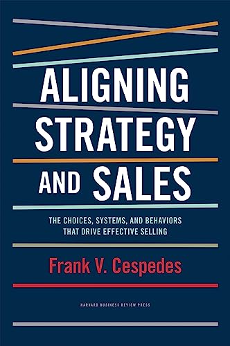 Beispielbild fr Aligning Strategy and Sales: The Choices, Systems, and Behaviors that Drive Effective Selling zum Verkauf von Books From California