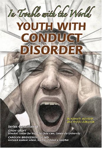Youth with Conduct Disorder: In Trouble With the World (Helping Youth With Mental, Physical, & Social Disabilities) (9781422201404) by McIntosh, Kenneth; Livingston, Phyllis