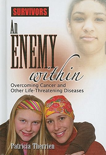 An Enemy Within: Overcoming Cancer and Other Life-Threatening Diseases (Survivors: Ordinary People, Extraordinary Circumstances) (9781422204504) by Therrien, Patricia