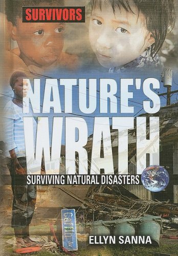 Nature's Wrath: Surviving Natural Disasters (Survivors: Ordinary People, Extraordinary Circumstances) (9781422204542) by Sanna, Ellyn