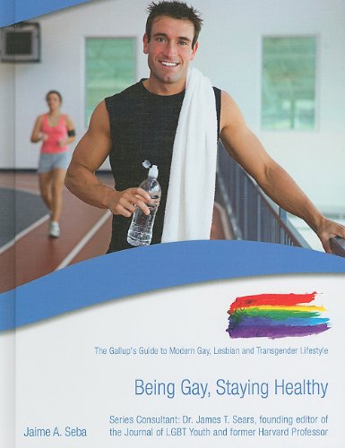 Being Gay, Staying Healthy (The Gallup's Guide to Modern Gay, Lesbian, & Transgender Lifestyle) (9781422217443) by Seba, Jaime