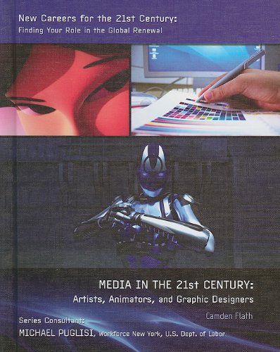 Media in the 21st Century: Artists, Animators, and Graphic Designers (New Careers for the 21st Century: Finding Your Role in the Global Renewal) (9781422218167) by Flath, Camden