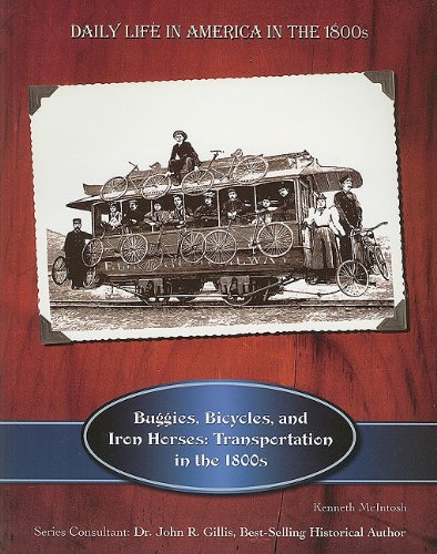 Buggies, Bicycles & Iron Horses: Transportation in the 1800s (Daily Life in America in the 1800s) (9781422218495) by McIntosh, Kenneth