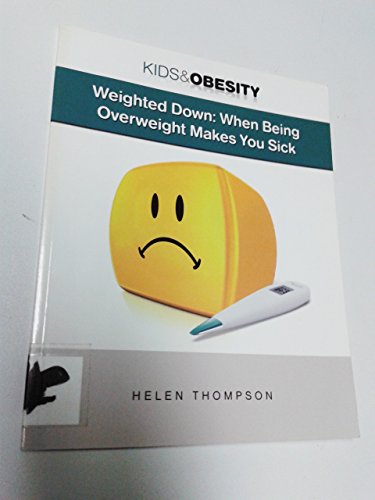 Weighted Down: When Being Overweight Makes You Sick (Kids & Obesity) (9781422218969) by Thompson, Helen