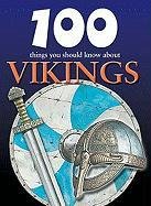 Stock image for 100 Things You Should Know About Vikings (Remarkable Man and Beast: Facing Survival) for sale by HPB-Diamond