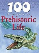 100 Things You Should Know About Prehistoric Life (Unpredictable Nature: Changing Man's Daily Life) (9781422220030) by Matthews, Rupert