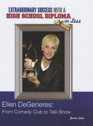 Ellen DeGeneres: From Comedy Club to Talk Show (Contemporary Biographies: Extraordinary Success With a High School Diploma or Less) (9781422222973) by Seba, Jaime