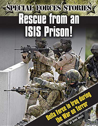 

Rescue from an ISIS Prison!: Delta Force in Iraq During the War on Terror (Special Forces Stories)