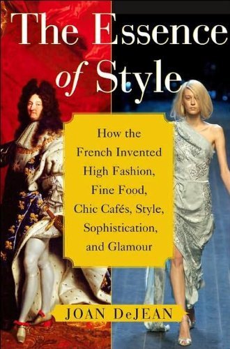 9781422354797: Essence of Style: How the French Invented High Fashion, Fine Food, Chic Cafes, Style, Sophistication, and Glamour