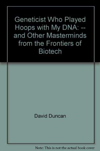 9781422360118: Geneticist Who Played Hoops with My DNA: -- and Other Masterminds from the Frontiers of Biotech