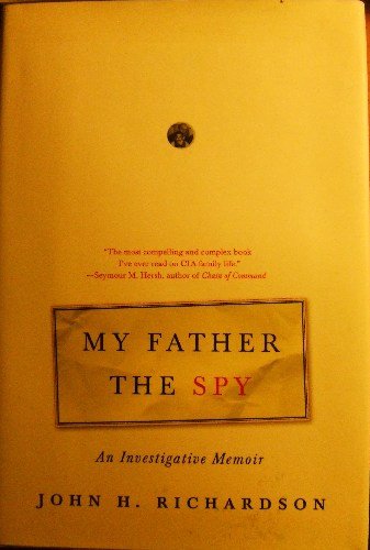 My Father the Spy: An Investigative Memoir (9781422362044) by John Richardson
