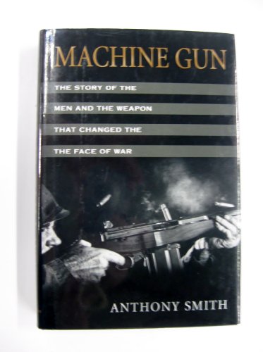 9781422367629: Machine Gun: The Story of the Men and the Weapon That Changed the Face of War