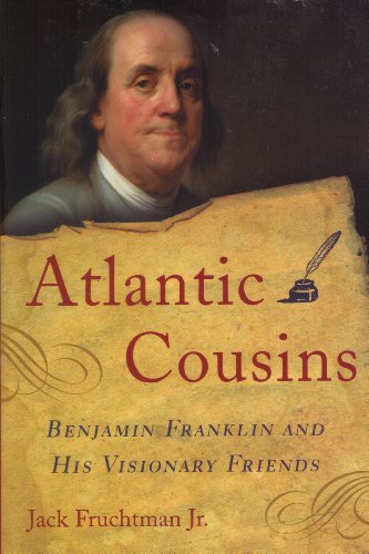 Imagen de archivo de Atlantic Cousins: Benjamin Franklin and His Visionary Friends a la venta por Atlantic Books