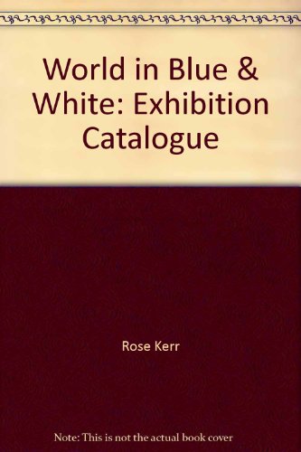 World in Blue & White: Exhibition Catalogue (9781422394076) by Rose Kerr; Phillip Allen; Jean Martin