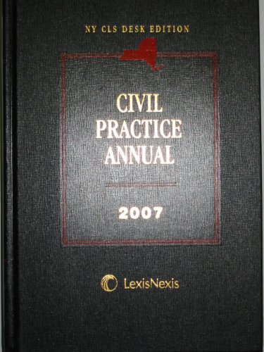 9781422406335: NY CLS Desk Edition Civil Practice Annual 2007 (Case Annotations - Practice Insights - Legislative History)