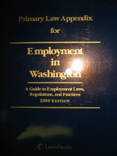 Primary Law Appendix for Employment in Washington 2009 (A Guide to Employment Laws, Regulations, and Practices * A Companion to the 4th Edition) (9781422457306) by Editorial Staff