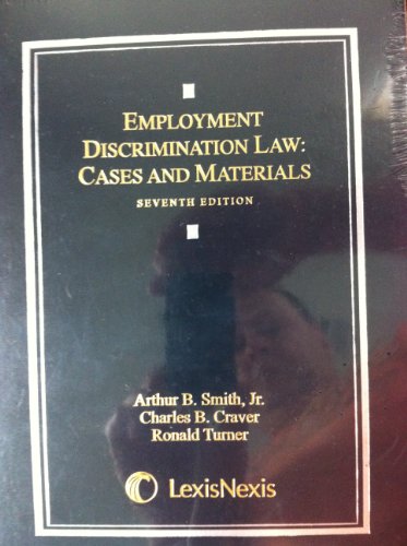 Employment Discrimination Law: Cases and Materials (9781422485507) by Arthur B. Smith Jr.; Charles B. Craver; Ronald Turner