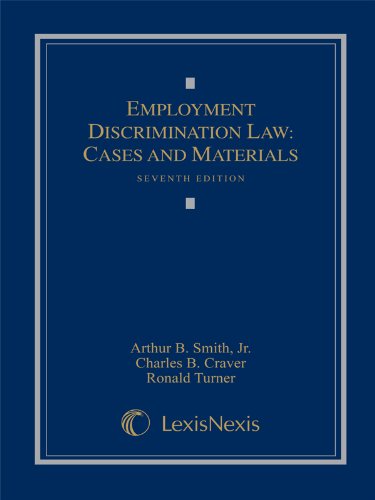 Employment Discrimination Law: Cases and Materials (Loose-leaf version) (9781422490327) by Arthur B. Smith Jr.; Charles B. Craver; Ronald Turner