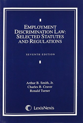 Employment Discrimination Law: Selected Statutes and Regulations (9781422494462) by Arthur B. Smith Jr.; Charles B. Craver; Ronald Turner