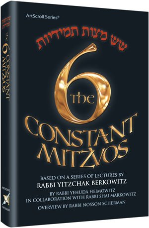 The Six Constant Mitzvos - Rabbi Yitzchak Berkowitz - Artscroll