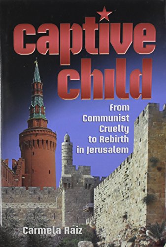 9781422611739: Captive Child: From Communist Cruelty, to Rebirth in Jerusalem