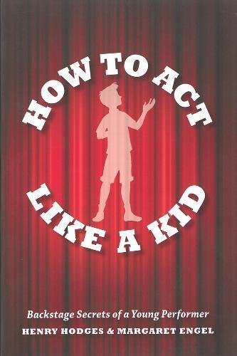 Stock image for How to Act Like a Kid : Backstage Secrets of a Young Performer for sale by Better World Books: West