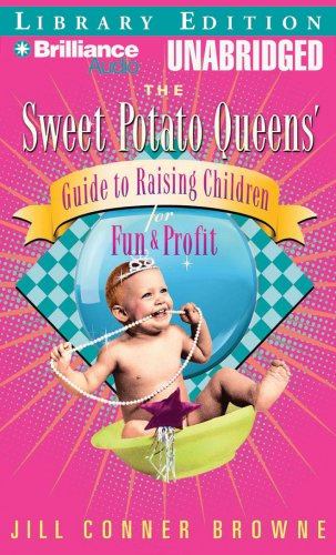 The Sweet Potato Queens' Guide to Raising Children for Fun and Profit (Sweet Potato Queens Series) (9781423311317) by Jill Conner Browne