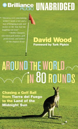 Around the World in 80 Rounds: Chasing a Golf Ball from Tierra del Fuego to the Land of the Midnight Sun (9781423350736) by David Wood