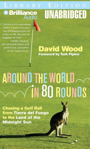 Around the World in 80 Rounds: Chasing a Golf Ball from Tierra del Fuego to the Land of the Midnight Sun (9781423350743) by David Wood
