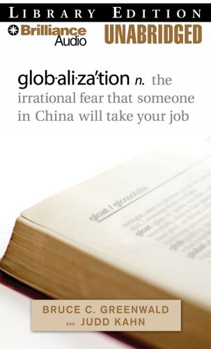 Globalization: N. the Irrational Fear That Someone in China Will Take Your Job (9781423360421) by Bruce C. Greenwald; Judd Kahn; Bruce C. Greenwald And Judd Kahn