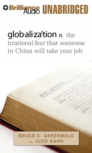 globalization: n. the irrational fear that someone in China will take your job (9781423360438) by Greenwald, Bruce C.; Kahn, Judd