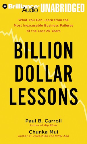 Billion Dollar Lessons: What You Can Learn from the Most Inexcusable Business Failures of the Last Twenty-five Years (9781423370789) by Carroll, Paul B.; Mui, Chunka