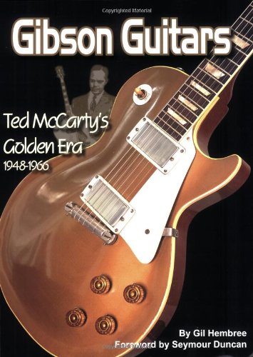 Gibson Guitars: Ted McCarty's Golden Era: 1948-1966 - Hembree, Gil