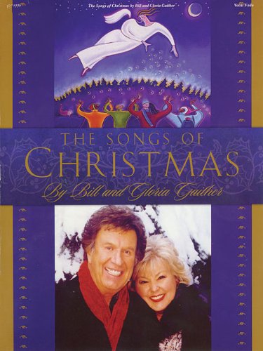 Bill and Gloria Gaither - The Songs of Christmas (9781423424864) by Gaither, Bill; Gaither, Gloria