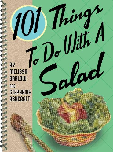 101 Things to Do with a Salad (9781423600138) by Ashcraft, Stephanie; Barlow, Melissa