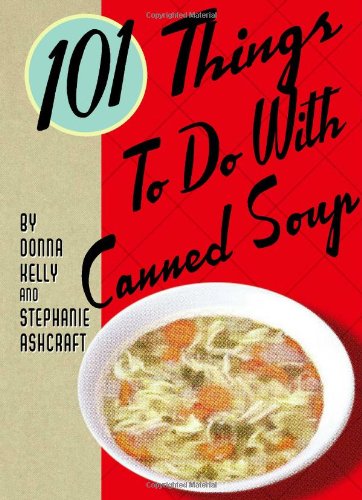 Imagen de archivo de 101 Things to Do with Canned Soup a la venta por Goodwill Books