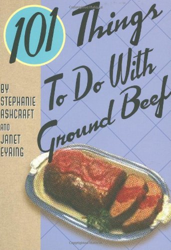 101 Things to Do with Ground Beef (101 Things to Do With...recipes) (9781423600619) by Ashcraft, Stephanie; Eyring, Janet